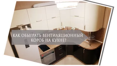 Кухни с вентиляционным коробом дизайн фото видео