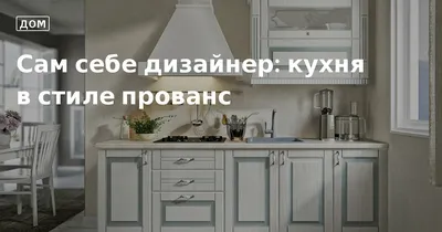 Кухня в стиле прованс (30+ фото): уютный и легкий интерьер