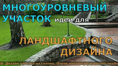 Участок на склоне: наказание или возможность создать уникальный ландшафтный  дизайн