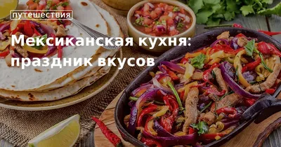 Мексиканская Кухня: Продолжаем Путешествие по Странам мира. Заметки для  туристов и гурманов кулинарии | Записки Волшебника-нутрициолога | Дзен