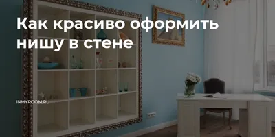 Как красиво оформить нишу в стене — INMYROOM